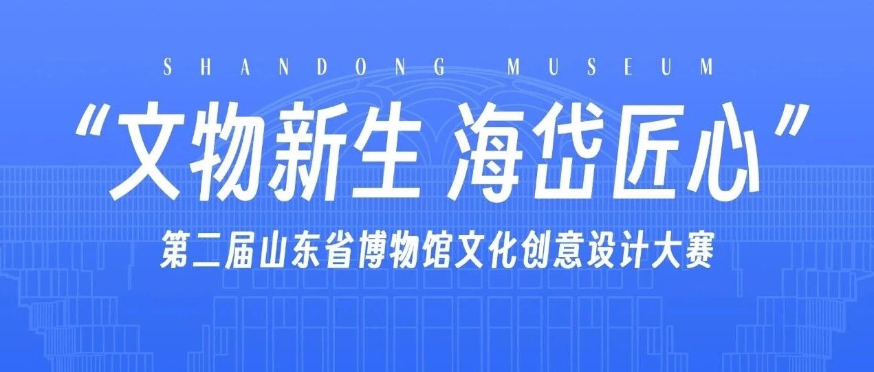 2026“文物新生 海岱匠心”第二届山东省博物馆文化创意设计大赛-CNYISAI艺赛 | 翕然艺术